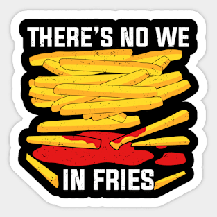 There's No We In Fries Sticker